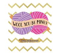 Wool You Be Mine?: Crochet Planner Plan And Keep Track Of The Inventory Of All Your Threads Fabrics Yarn And Instructions Of Different Patterns Design