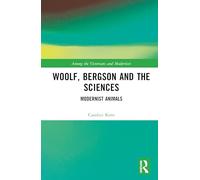 Woolf, Bergson and the Sciences: Modernist Animals (Among the Victorians and Modernists)