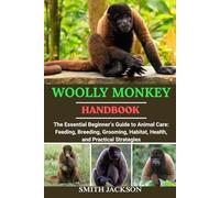 WOOLLY MONKEY: The Essential Beginner’s Guide to Animal Care: Feeding, Breeding, Grooming, Habitat, Health, and Practical Strategies