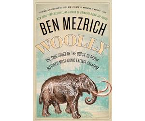 Woolly: The True Story of the Quest to Revive History's Most Iconic Extinct Creature