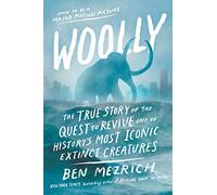 Woolly: The True Story of the Quest to Revive One of History’s Most Iconic Extinct Creatures