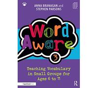 Word Aware 3 : Teaching Vocabulary in Small Groups for Ages 6 to 11