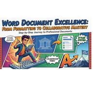 Word Document Excellence - From formatting to Collaborative mastery: - Step by Step journey to professional documents