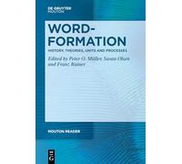 Word-Formation - History, Theories, Units and Processes: History, Theory, Units and Processes (Mouton Reader)
