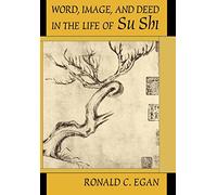 Word, Image & Deed in the Life of Su Shi: No. 39 (Harvard-Yenching Institute Monograph Series)