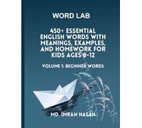 WORD LAB: 450+ ESSENTIAL ENGLISH WORDS WITH MEANINGS, EXAMPLES, AND HOMEWORK FOR KIDS AGES 8-12