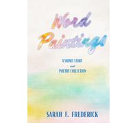 Word Paintings: A Short Story and Poetry Collection