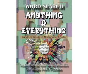WORD SEARCH, ANYTHING & EVERYTHING - Random Words in Alphabetical Order, Volume Three: Puzzle Book for Kids, Adults & Seniors, 101 Large Print Puzzles.