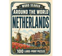 Word Search Around the World Netherlands: 100 Large-Print Puzzles Exploring the Cities, Food, Landmarks & Culture of Netherlands