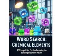 Word Search: Chemical Elements: 100 Large Print Puzzles Exploring the Building Blocks of Matter | An Educational Activity Book for Students, Teachers, and Science Enthusiasts
