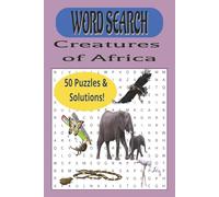 WORD SEARCH: Creatures of Africa: All kinds and sizes of living specimens - 50 Puzzles with Solutions, 6 x 9 Inches