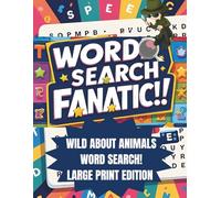 WORD SEARCH FANATIC!!: WILD ABOUT ANIMALS WORD SEARCH! - LARGE PRINT EDITION