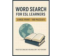 Word Search for ESL Learners 100 Puzzle Edition (Large Print): 100 Word Searches on Vocabulary, Conversation, Travel, Work, Study Skills, and Everyday ... and Adult Learners (ESL Word Search Series)