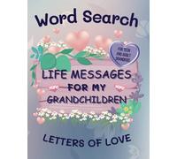 Word Search Life Messages For My Grandchildren - Letters of Love: The Gift of Wisdom and Life Tips For Teenage and Adult Grandchildren