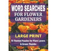 Word Searches for Flower Gardener's: Large Print 75 Themed Puzzles for Plant Lovers & Green Thumbs
