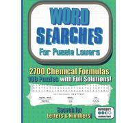 Word Searches For Puzzle Lovers: 2700 Chemical Formulas: 100 Word Searches of Medium Challenge for Kids, Children, and Adults who Love Puzzles, Science, Chemistry, Biology, Themes, and Themed Trivia