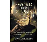 Word Set in Stone: How Archaeology, Science, and History Back Up the Bible