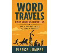 Word Travels: From Runners to Routers The 3,000-Year Race to Send a Message