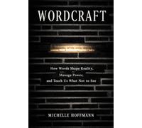 Wordcraft: How Words Shape Reality, Manage Power, and Teach Us What Not to See