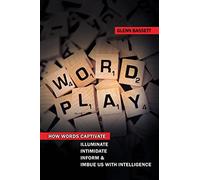 WordPlay: How words captivate, illuminate, intimidate, inform, and imbue us with intelligence.