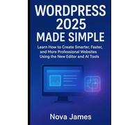 WordPress 2025 Made Simple: Learn How to Create Smarter, Faster, and More Professional Websites Using the New Editor and AI Tools (Programming Language and Software Tools)