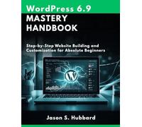 WordPress 6.9 Mastery Handbook: Step-by-Step Website Building and Customization for Absolute Beginners: 8 (intellectual Creators series)