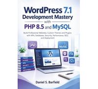 WordPress 7.1 Development Mastery with PHP 8.5 and MySQL: Build Professional Websites, Custom Themes and Plugins with APIs, Databases, Security, ... SEO, and Deployment (Indept learning series)