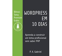 WordPress em 10 Dias: Aprenda a Construir um Tema Profissional sem Saber PHP (Bônus: Tema Premium Grátis)
