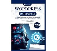 WordPress for Beginner: A Step-by-Step Guide to Creating and Managing Modern Websites Using Themes, Plugins, and AI Tools No Coding Required