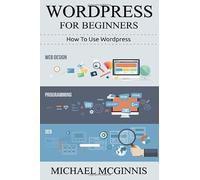 Wordpress For Beginners: How To Use Wordpress: Volume 1