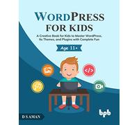 WordPress for Kids: A Creative Book for Kids to Master WordPress, Its Themes, and Plugins with Complete Fun (English Edition)