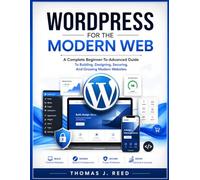 WORDPRESS FOR THE MODERN WEB: A Complete Beginner-To-Advanced Guide To Building, Designing, Securing, And Growing Modern Websites
