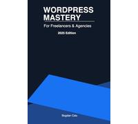 WordPress Mastery for Freelancers & Agencies - 2025 Edition: A Complete Guide to Building, Scaling, and Profiting with WordPress Projects (Pragmatic - From Zero to Pro)
