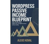 WORDPRESS Passive Income Blueprint: Build Profitable Blogs, Affiliate Sites, and Digital Products Without Coding