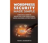 WordPress Security Made Simple: The No-Nonsense Guide to Protecting Your WordPress Site