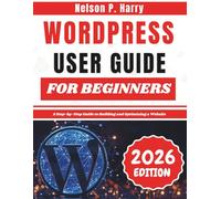 WordPress User Guide For Beginners: A Step-by-Step Guide to Building and Optimizing a Website