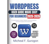 WordPress User Guide Made Easy for Beginners 2025-2026: A Friendly Blueprint to Master Websites, Streamline Workflow, and Create Engaging Online Experiences