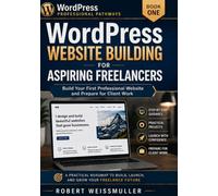 WordPress Website Building for Aspiring Freelancers: Build Your First Professional Website and Prepare for Client Work: 1 (WordPress Professional Pathways)