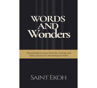Words And Wonders: Discipleship Lessons from the Sayings and Signs of Jesus in Chronological Order