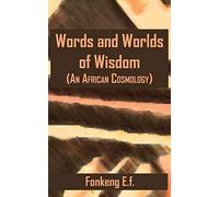 Words and Worlds of Wisdom: (An African Cosmology)
