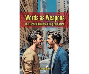 Words as Weapons: The Tactical Guide to Using Your Voice