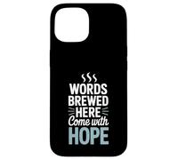 Words Brewed Here Come With Hope Writing Coffee Case for iPhone 15