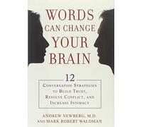 Words Can Change Your Brain: 12 Conversation Strategies to Build Trust, Resolve Conflict, and Increase Intimacy