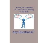 Words For a Husband To Live By When Talking to His Wife: Funny Novelty Notebook Representing A Real Paperback | Dating, Couples, Marriage | Great Gift Idea | 6x9 Inches 110 Pages
