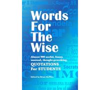 Words For The Wise: Almost 900 useful, unusual, funny and thought-provoking QUOTATIONS For STUDENTS (Books to Inspire Young People)