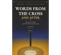 Words From the Cross and After: The Seven Last Words and the First Words of the Risen Lord