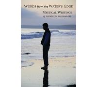 Words from the Water's Edge: The Mystical Writings of Llewellyn Vaughan-Lee the Mystical Writings of Llewellyn Vaughan-Lee