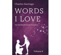 Words I Love, Volume 6: An Earthly/Heavenly Romance