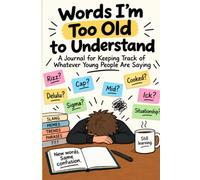 Words I’m Too Old to Understand: A Funny Self-Fill Slang Journal for Parents, Teachers and Anyone Trying to Keep Up with What Young People Are Saying