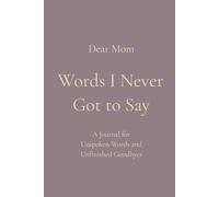Words I Never Got to Say: A Journal for Unspoken Words and Unfinished Goodbyes | Dear Mom